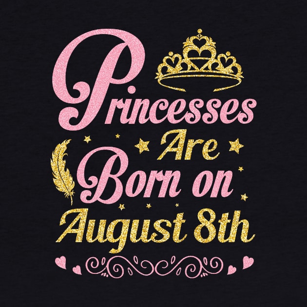 Princesses Are Born On August 8th Happy Birthday To Me Nana Mommy Aunt Sister Wife Niece Daughter by joandraelliot